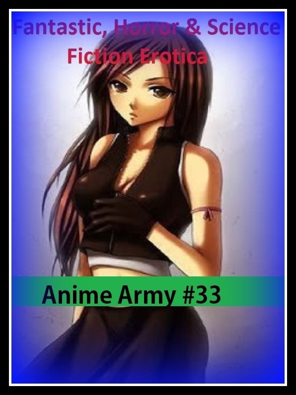 Fantastic, Horror & Science Fiction Erotica: Anime Army #33 ( Erotic Photography, Erotic Stories, Nude Photos, Naked , Adult Nudes, Breast, Domination, Bare Ass, Lesbian, She-male)