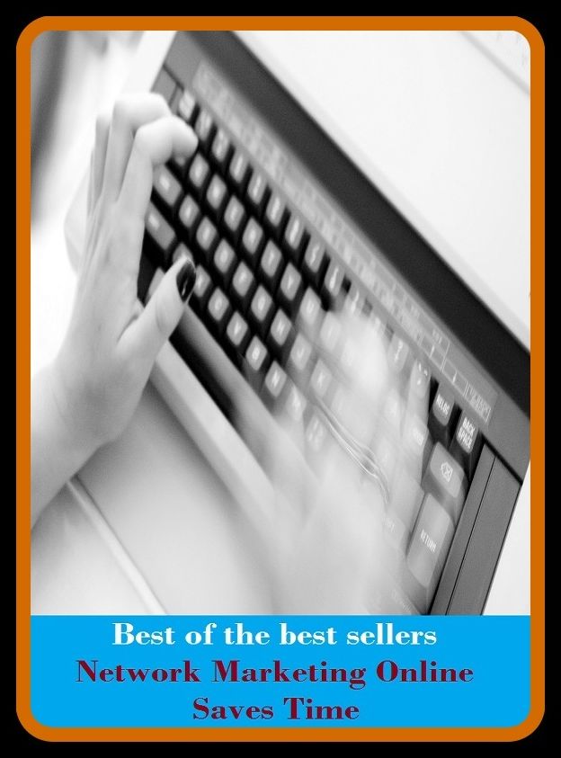 Best of the Best Sellers Network Marketing Online Saves Time ( sell, retail, vend, merchandise, trade, peddle, hawk, advertise, promote)