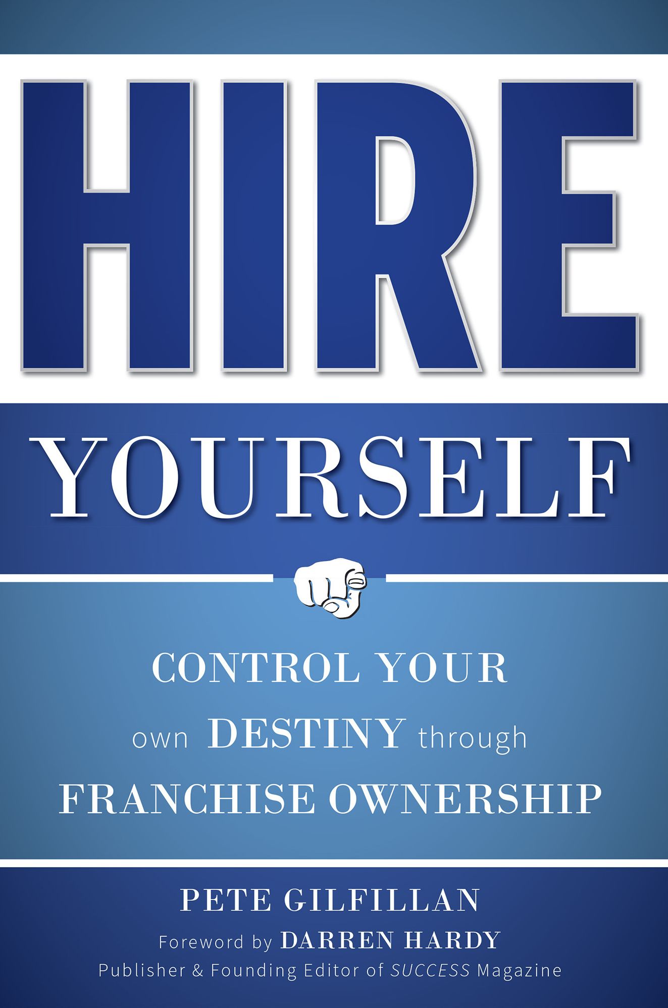 Hire Yourself: Control Your own Destiny through Franchise Ownership