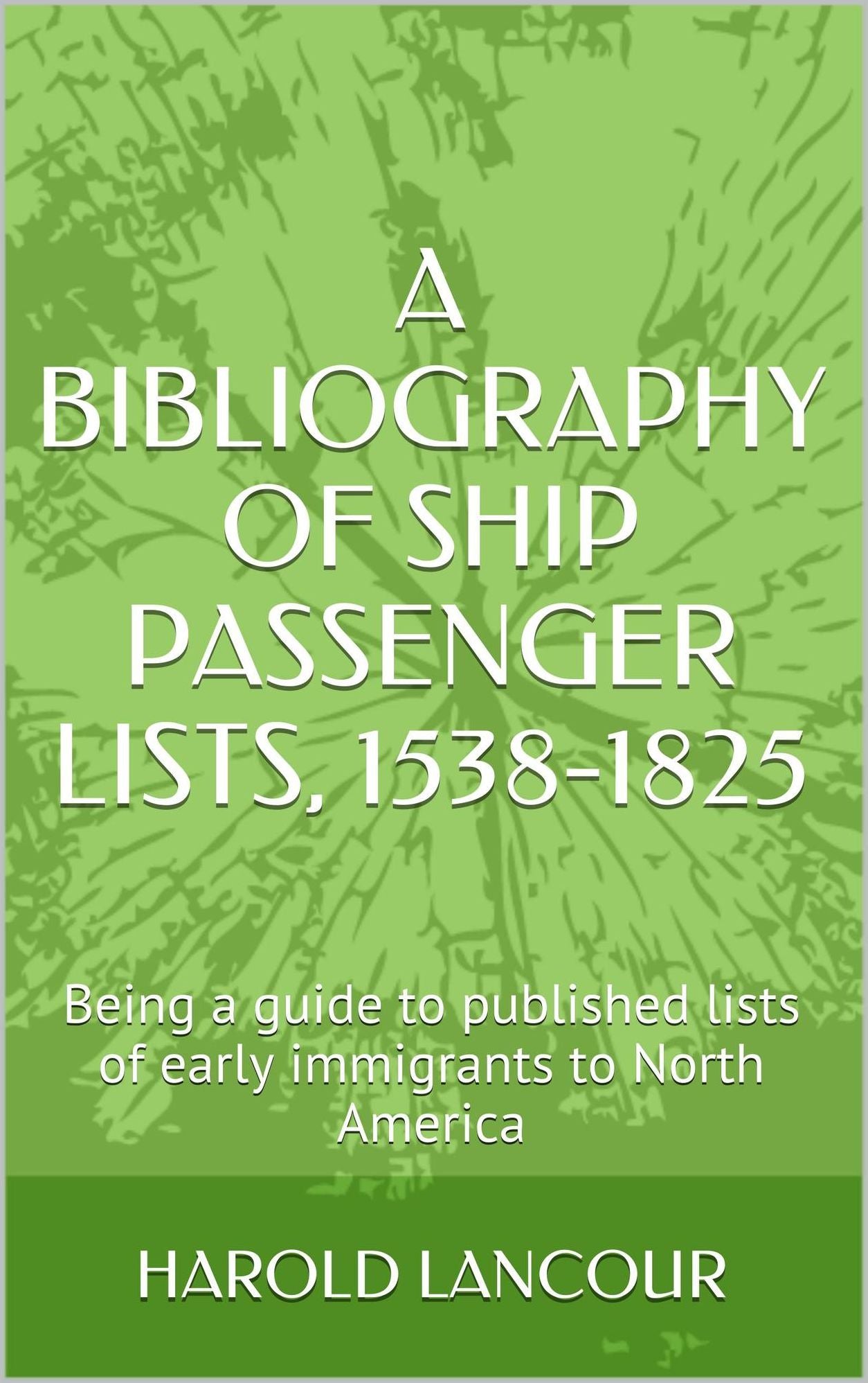 A Bibliography of Ship Passenger Lists, 1538-1825; being a guide to published lists of early immigrants to North America