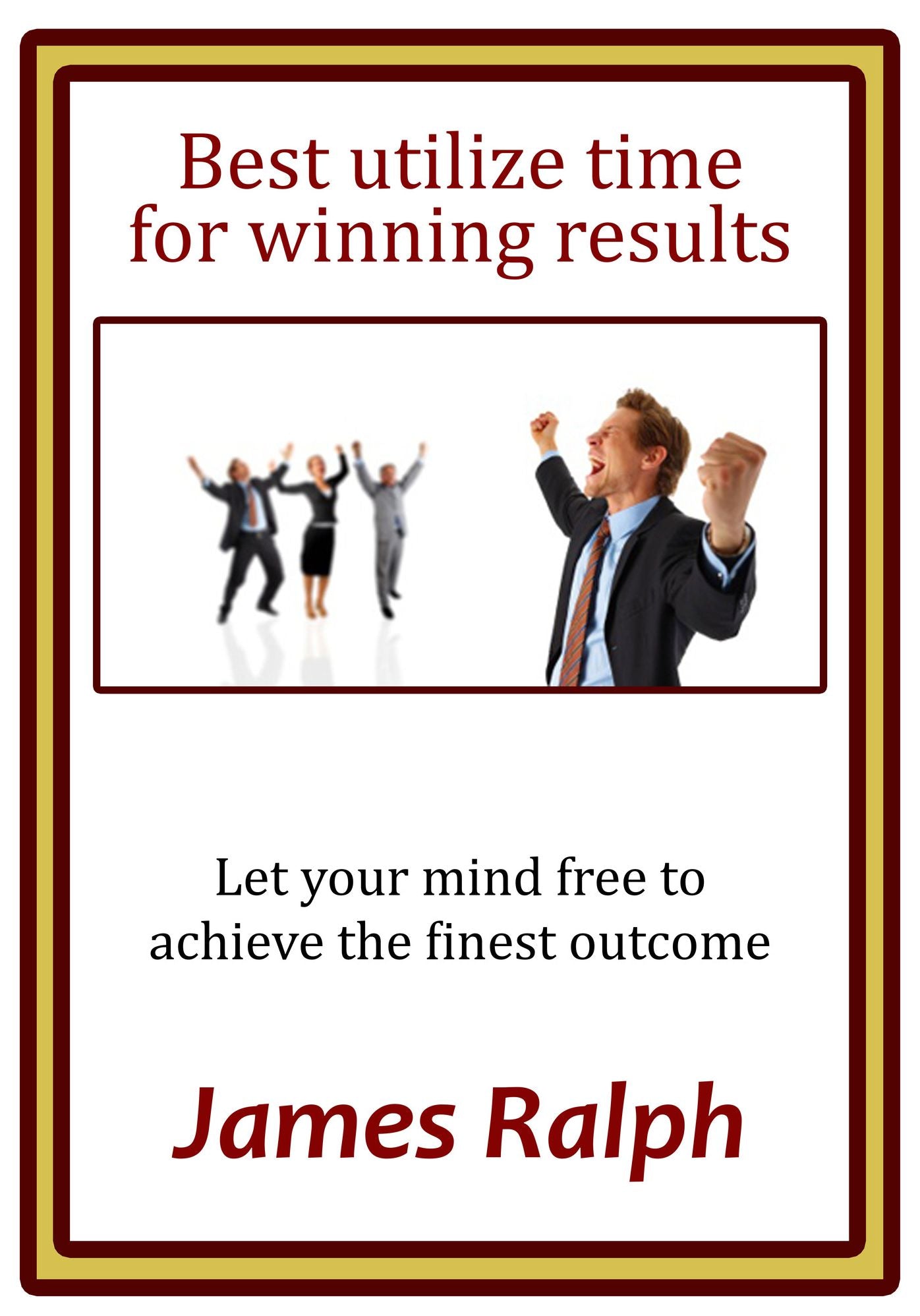Best Utilize Time for Winning Results: Let your mind free to achieve the finest outcome