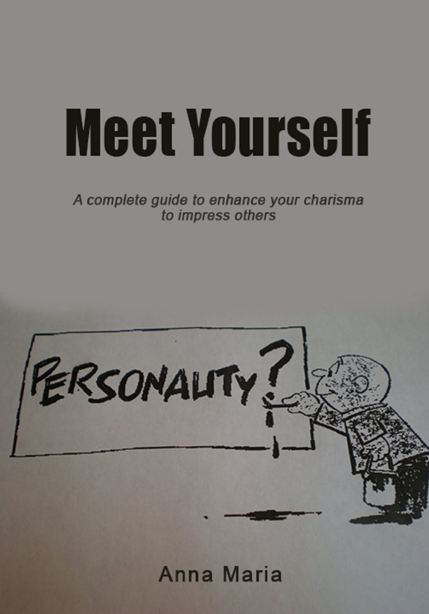 Meet yourself: A complete guide to enhance your charisma to impress others