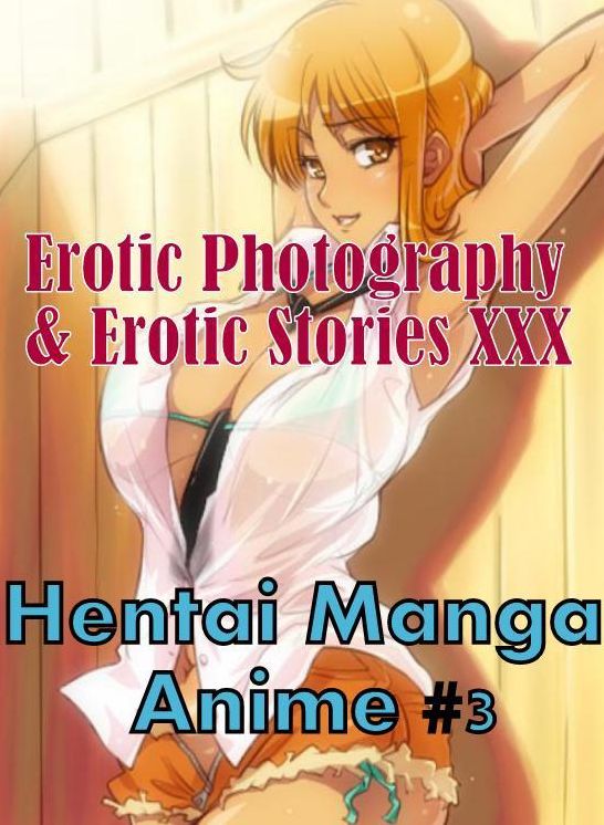 Erotica Hantai: Erotic Photography & Erotic Stories XXX Hentai Manga Anime #3 ( Erotic Photography, Erotic Stories, Nude Photos, Naked, Adult Nudes, Domination, Lesbian, She-male, Gay, Fetish, Bondage, Sex, Erotic, Erotica, Hentai, Oral, Porno )