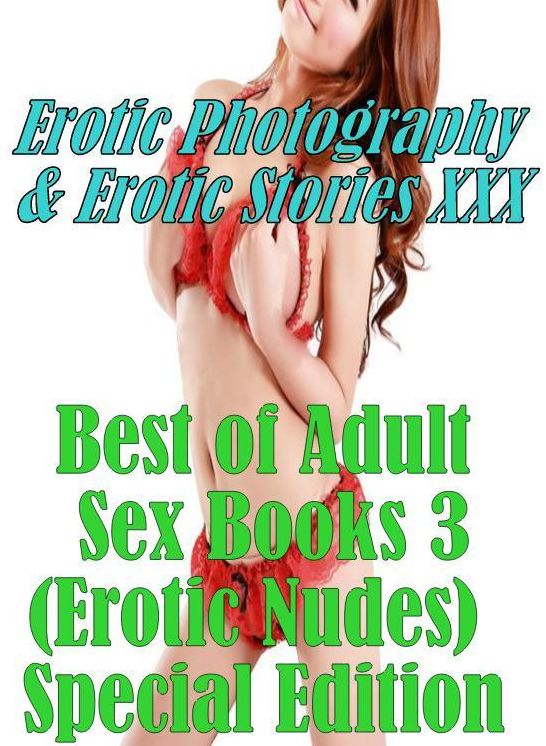 Erotica Sex: Erotic Photography & Erotic Stories XXX Best of "Adult Sex Books 3(Erotic Nudes) Special Edition" ( Erotic Photography, Erotic Stories, Nude Photos, Naked, Adult Nudes, Domination, Lesbian, She-male, Gay, Fetish, Bondage, Sex, Erotic )