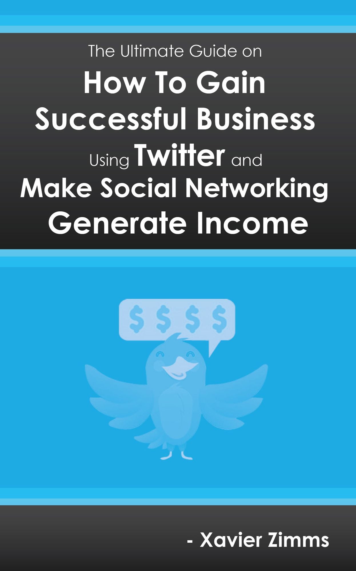 How to Gain Successful Business Using Twitter: Everything You Need to Know to Make Social Networking Generate Income