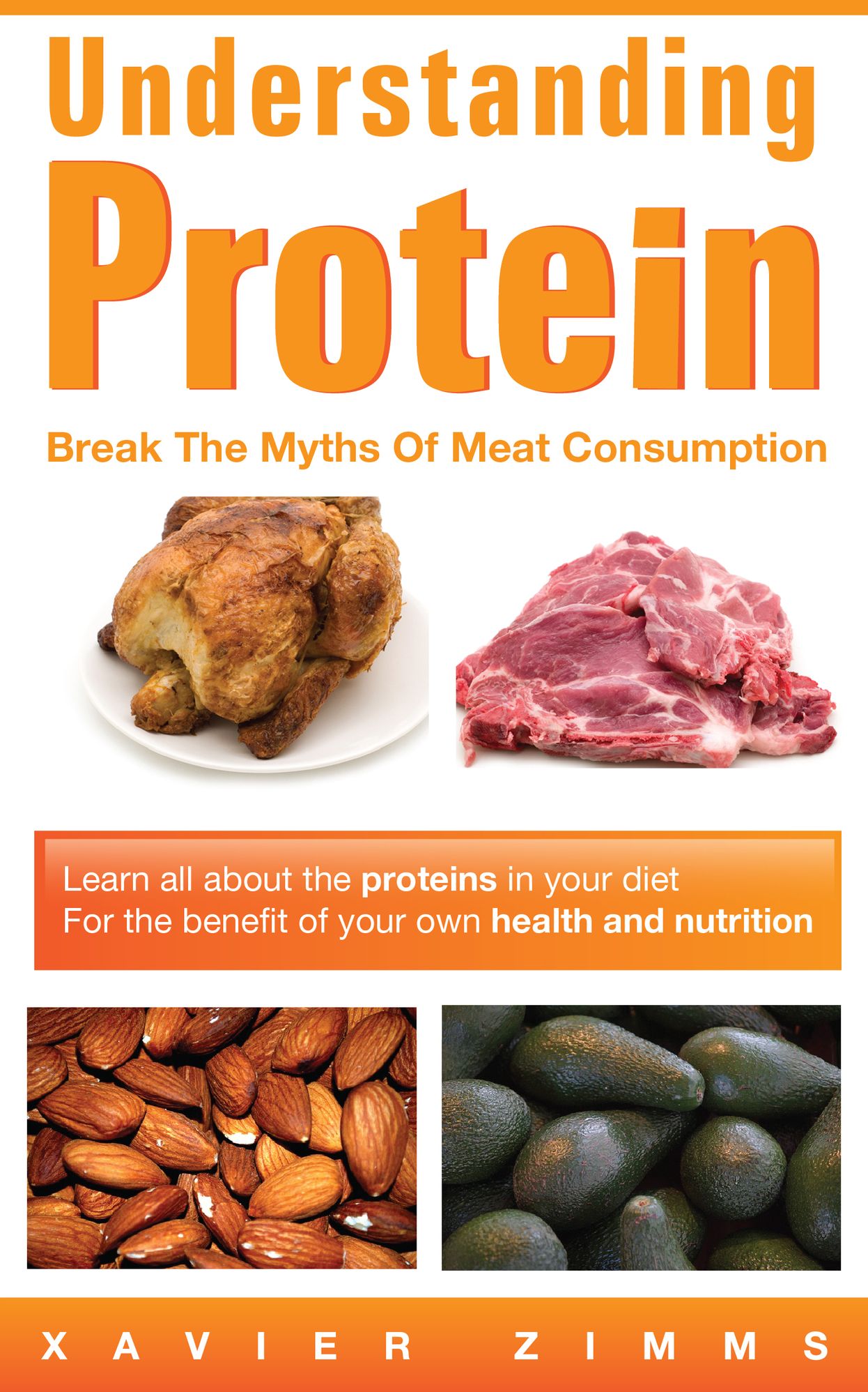 Understanding Protein: Break the Myths of Meat Consumption and Learn All About the Proteins in Your Diet for the Benefit of Your Own Health and Nutrition
