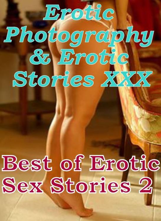 Erotic Nudes: Erotic Photography & Erotic Stories XXX Best of Erotic Sex Stories 2 ( Erotic Photography, Erotic Stories, Nude Photos, Naked, Adult Nudes, Domination, Lesbian, She-male, Gay, Fetish, Bondage, Sex, Erotic, Erotica, Hentai, Oral )