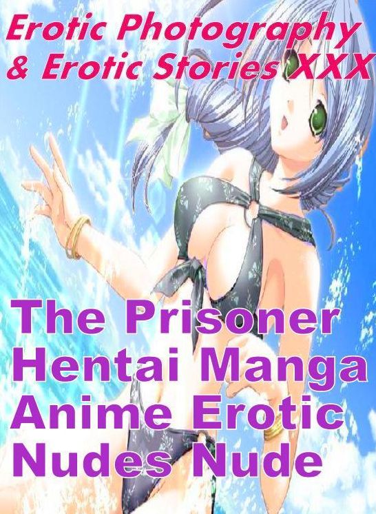 Erotic Domination: Erotic Photography & Erotic Stories XXX The Prisoner Hentai Manga Anime Erotic Nudes Nude ( Erotic Photography, Erotic Stories, Nude Photos, Naked, Adult Nudes, Domination, Lesbian, She-male, Gay, Fetish, Bondage, Sex, Erotic )