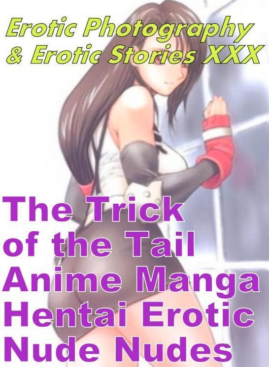Erotica Domination: Erotic Photography & Erotic Stories XXX The Trick of the Tail Anime Manga Hentai Erotic Nude Nudes ( Erotic Photography, Erotic Stories, Nude Photos, Naked, Adult Nudes, Domination, Lesbian, She-male, Gay, Fetish, Bondage, Sex )