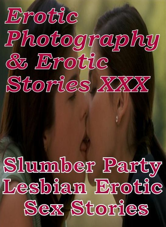 Erotica Domination: Erotic Photography & Erotic Stories XXX Slumber Party Lesbian : Erotic Sex Stories ( Erotic Photography, Erotic Stories, Nude Photos, Naked, Adult Nudes, Domination, Lesbian, She-male, Gay, Fetish, Bondage, Sex, Erotic, Erotica )
