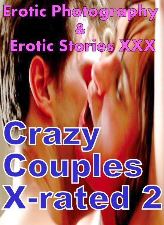 Erotica Couples: Erotic Photography & Erotic Stories XXX Crazy Couples X-rated 2 ( Erotic Photography, Erotic Stories, Nude Photos, Naked, Adult Nudes, Domination, Lesbian, She-male, Gay, Fetish, Bondage, Sex, Erotic, Erotica, Hentai, Oral, Porno )