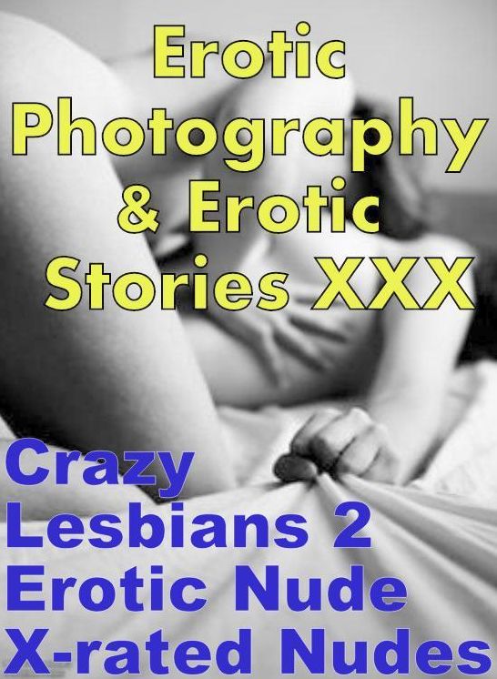 Erotic Bondage: Erotic Photography & Erotic Stories XXX Crazy Lesbians 2 Erotic Nude X-rated Nudes ( Erotic Photography, Erotic Stories, Nude Photos, Naked, Adult Nudes, Domination, Lesbian, She-male, Gay, Fetish, Bondage, Sex, Erotic, Erotica, Hentai )