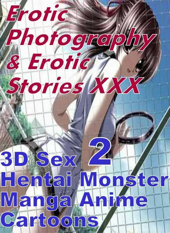 Erotic Porn: Erotic Photography & Erotic Stories XXX 3D Sex 2 Hentai Monster Manga Anime Cartoons ( Erotic Photography, Erotic Stories, Nude Photos, Naked, Adult Nudes, Domination, Lesbian, She-male, Gay, Fetish, Bondage, Sex, Erotic, Erotica, Hentai )