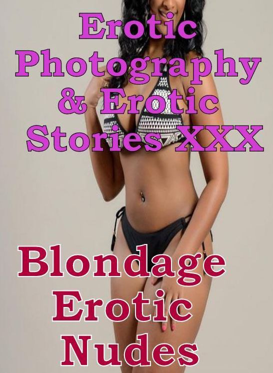 Erotic Nudes: Erotic Photography & Erotic Stories XXX Blondage Erotic Nudes ( Erotic Photography, Erotic Stories, Nude Photos, Naked, Adult Nudes, Domination, Lesbian, She-male, Gay, Fetish, Bondage, Sex, Erotic )