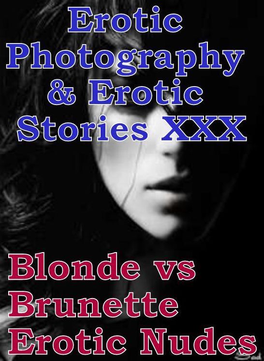 Erotica Bondage: Erotic Photography & Erotic Stories XXX Blonde vs Brunette Erotic Nudes ( Erotic Photography, Erotic Stories, Nude Photos, Naked, Adult Nudes, Domination, Lesbian, She-male, Gay, Fetish, Bondage, Sex, Erotic )