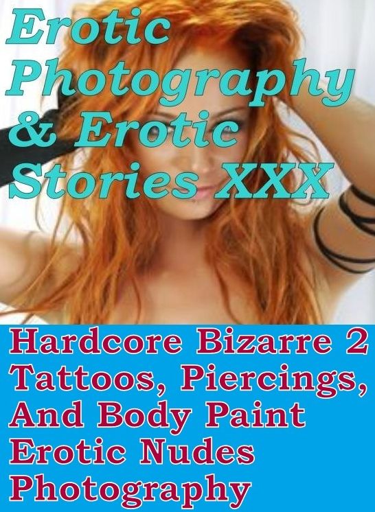 Erotica Sex: Erotic Photography & Erotic Stories XXX Hardcore Bizarre 2 Tattoos, Piercings, And Body Paint Erotic Nudes Photography ( Erotic Photography, Erotic Stories, Nude Photos, Naked, Adult Nudes, Domination, Lesbian, She-male, Gay, Fetish )