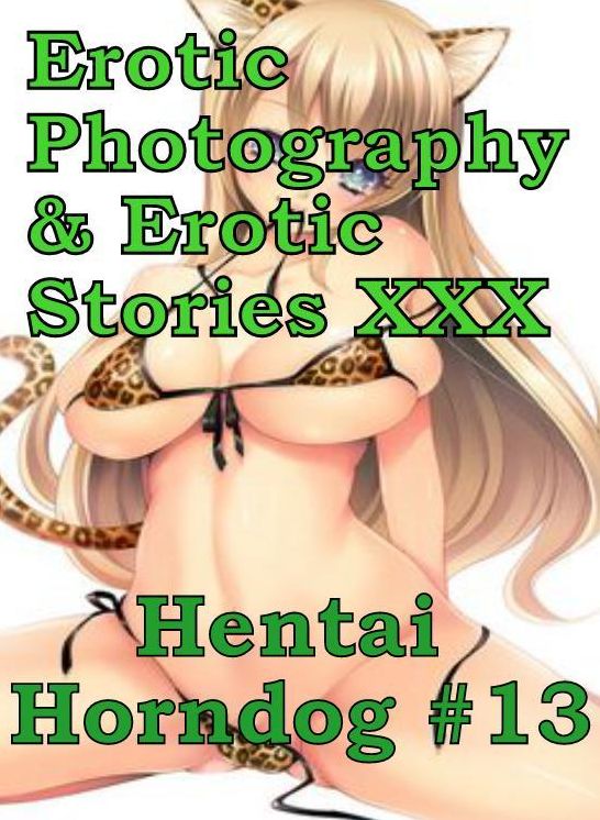Erotica Hantai: Erotic Photography & Erotic Stories XXX Hentai Horndog #13 ( Erotic Photography, Erotic Stories, Nude Photos, Naked, Adult Nudes, Domination, Lesbian, She-male, Gay, Fetish, Bondage, Sex, Erotic, Erotica, Hentai, Oral )