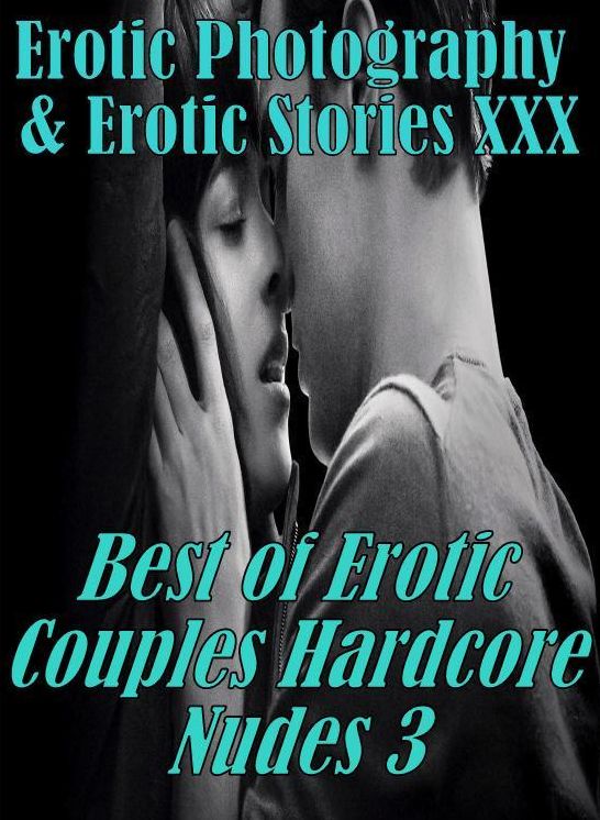 Erotic Bondage: Erotic Photography & Erotic Stories XXX Best of "Erotic Couples Hardcore Nudes 3" ( Erotic Photography, Erotic Stories, Nude Photos, Naked, Adult Nudes, Domination, Lesbian, She-male, Gay, Fetish, Bondage, Sex, Erotic, Erotica, Hentai )