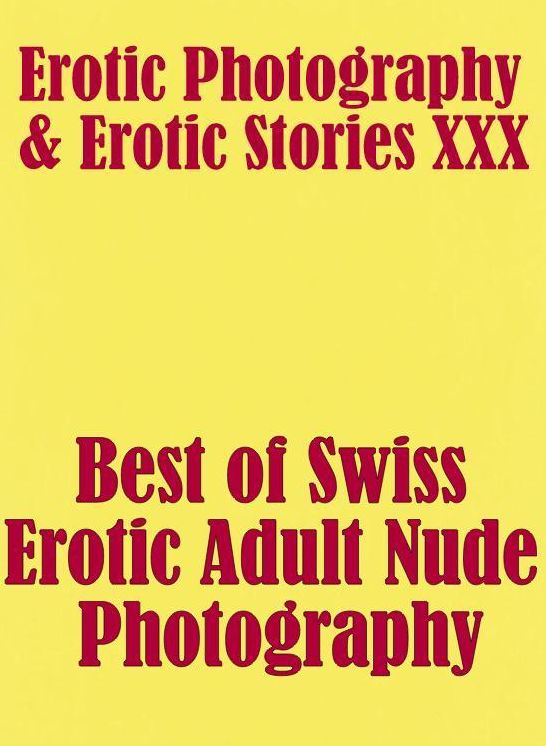 Erotic Nudes: Erotic Photography & Erotic Stories XXX Best of "Swiss Erotic Adult Nude Photography" ( Erotic Photography, Erotic Stories, Nude Photos, Naked, Adult Nudes, Domination, Lesbian, She-male, Gay, Fetish, Bondage, Sex, Erotic, Erotica, Hentai )