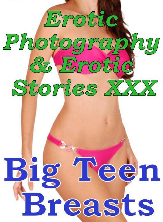 Erotica Bondage: Erotic Photography & Erotic Stories XXX Big Teen Breasts ( Erotic Photography, Erotic Stories, Nude Photos, Naked, Adult Nudes, Domination, Lesbian, She-male, Gay, Fetish, Bondage, Sex, Erotic )