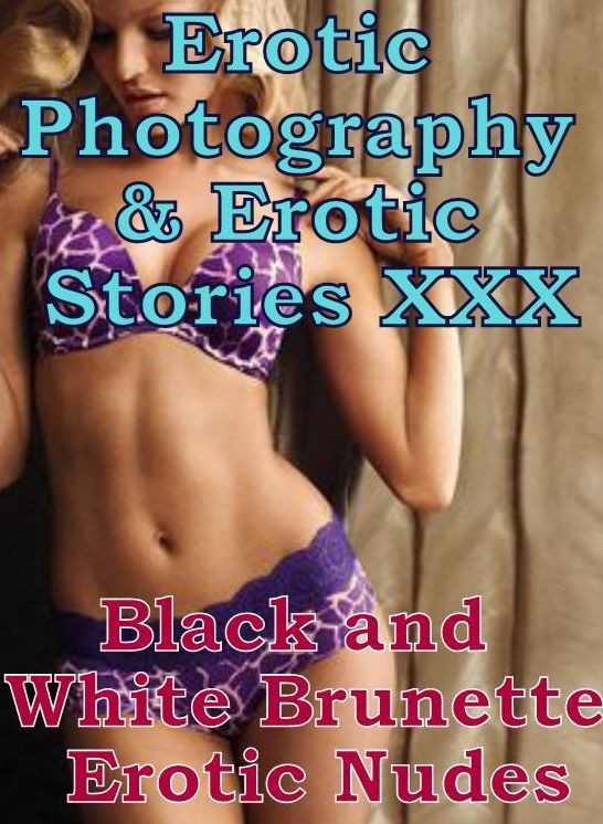 Erotic Sex: Erotic Photography & Erotic Stories XXX Black and White Brunette Erotic Nudes ( Erotic Photography, Erotic Stories, Nude Photos, Naked, Adult Nudes, Domination, Lesbian, She-male, Gay, Fetish, Bondage, Sex, Erotic )