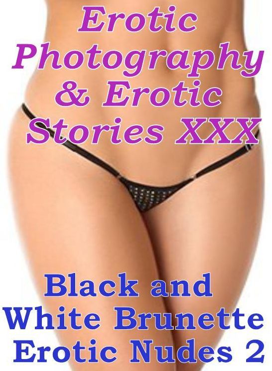 Erotica Sex: Erotic Photography & Erotic Stories XXX Black and White Brunette Erotic Nudes 2 ( Erotic Photography, Erotic Stories, Nude Photos, Naked, Adult Nudes, Domination, Lesbian, She-male, Gay, Fetish, Bondage, Sex, Erotic )