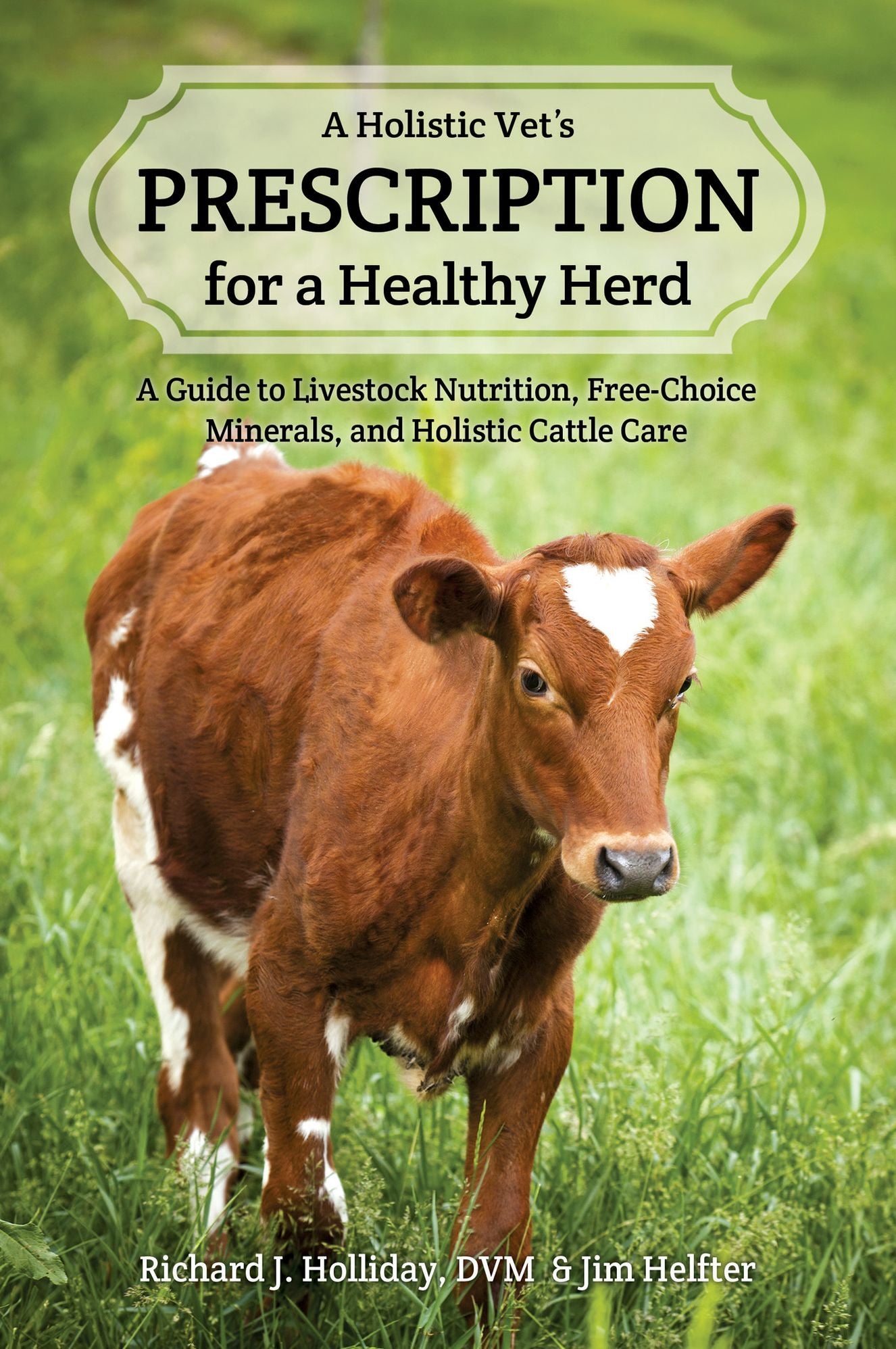 A Holistic Vet's Prescription for a Healthy Herd: A Guide to Livestock Nutrition, Free-Choice Minerals, and Holistic Cattle Care