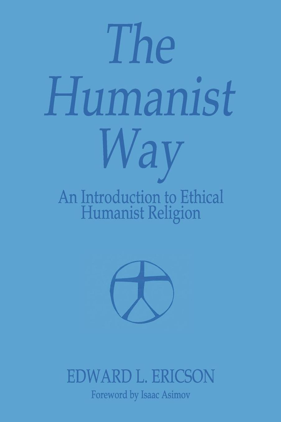 The Humanist Way-- An Introduction to Ethical Humanist Religion