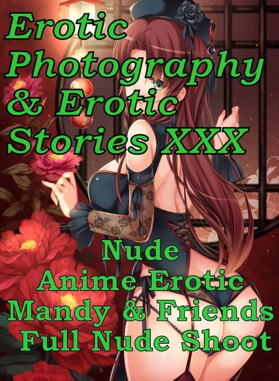 Erotic Anime: Erotic Photography & Erotic Stories XXX Nude Anime Erotic Mandy & Friends Full Nude Shoot ( Erotic Photography, Erotic Stories, Nude Photos, Naked, Adult Nudes, Domination, Lesbian, She-male, Gay, Fetish, Bondage, Sex, Erotic, Erotica )