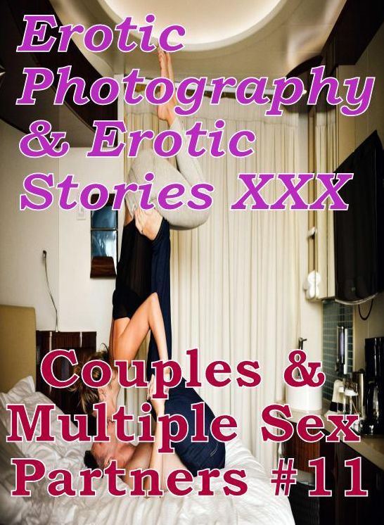 Erotica Couples: Erotic Photography & Erotic Stories XXX Couples & Multiple Sex Partners #11 ( Erotic Photography, Erotic Stories, Nude Photos, Naked, Adult Nudes, Domination, Lesbian, She-male, Gay, Fetish, Bondage, Sex, Erotic, Erotica, Hentai, Oral )
