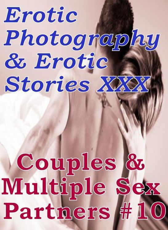 Erotic Couples: Erotic Photography & Erotic Stories XXX Couples & Multiple Sex Partners #10 ( Erotic Photography, Erotic Stories, Nude Photos, Naked, Adult Nudes, Domination, Lesbian, She-male, Gay, Fetish, Bondage, Sex, Erotic, Erotica, Hentai, Oral )