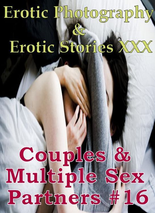 Erotica Couples: Erotic Photography & Erotic Stories XXX Couples & Multiple Sex Partners #16 ( Erotic Photography, Erotic Stories, Nude Photos, Naked, Adult Nudes, Domination, Lesbian, She-male, Gay, Fetish, Bondage, Sex, Erotic, Erotica, Hentai, Oral )