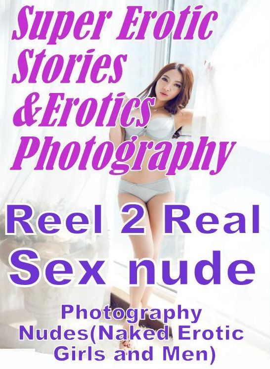 Erotic Nudes: Super Erotic Stories & Erotics Photography Reel 2 Real Sex nude Photography Nudes(Naked Erotic Girls and Men) ( Erotic Photography, Erotic Stories, Nude Photos, Lesbian, She-male, Gay, Fetish, Bondage, Sex, Erotic, Erotica, Hentai, Oral, Por