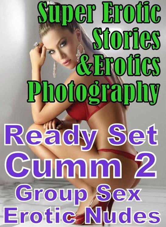 Erotic Sex: Super Erotic Stories & Erotics Photography Ready Set Cumm 2 Group Sex Erotic Nudes ( Erotic Photography, Erotic Stories, Nude Photos, Lesbian, She-male, Gay, Fetish, Bondage, Sex, Erotic, Erotica, Hentai, Oral, Porno )