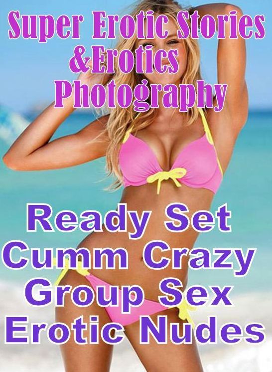 Erotica Sex: Super Erotic Stories & Erotics Photography Ready Set Cumm Crazy Group Sex Erotic Nudes ( Erotic Photography, Erotic Stories, Nude Photos, Lesbian, She-male, Gay, Fetish, Bondage, Sex, Erotic, Erotica, Hentai, Oral, Porno )