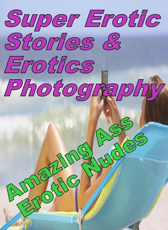Erotica: Super Erotic Stories & Erotics Photography Amazing Ass Erotic Nudes ( Erotic Photography, Erotic Stories, Nude Photos, Lesbian, She-male, Gay, Fetish, Bondage, Sex, Erotic, Erotica, Hentai, Oral, Porno )