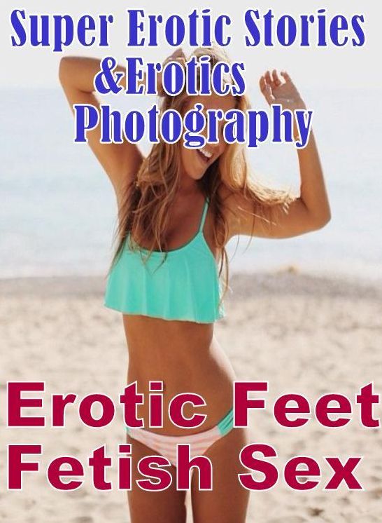 Porn: Super Erotic Stories & Erotics Photography Erotic Feet Fetish Sex ( Erotic Photography, Erotic Stories, Nude Photos, Lesbian, She-male, Gay, Fetish, Bondage, Sex, Erotic, Erotica, Hentai, Oral, Porno )