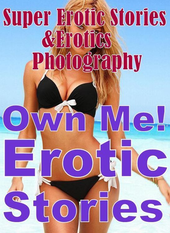 Teen: Super Erotic Stories & Erotics Photography Own Me! Erotic Stories ( Erotic Photography, Erotic Stories, Nude Photos, Lesbian, She-male, Gay, Fetish, Bondage, Sex, Erotic, Erotica, Hentai, Oral, Porno )