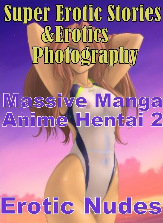 Sex: Super Erotic Stories & Erotics Photography Massive Manga Anime Hentai 2 Erotic Nudes ( Erotic Photography, Erotic Stories, Nude Photos, Lesbian, She-male, Gay, Fetish, Bondage, Sex, Erotic, Erotica, Hentai, Oral, Porno )