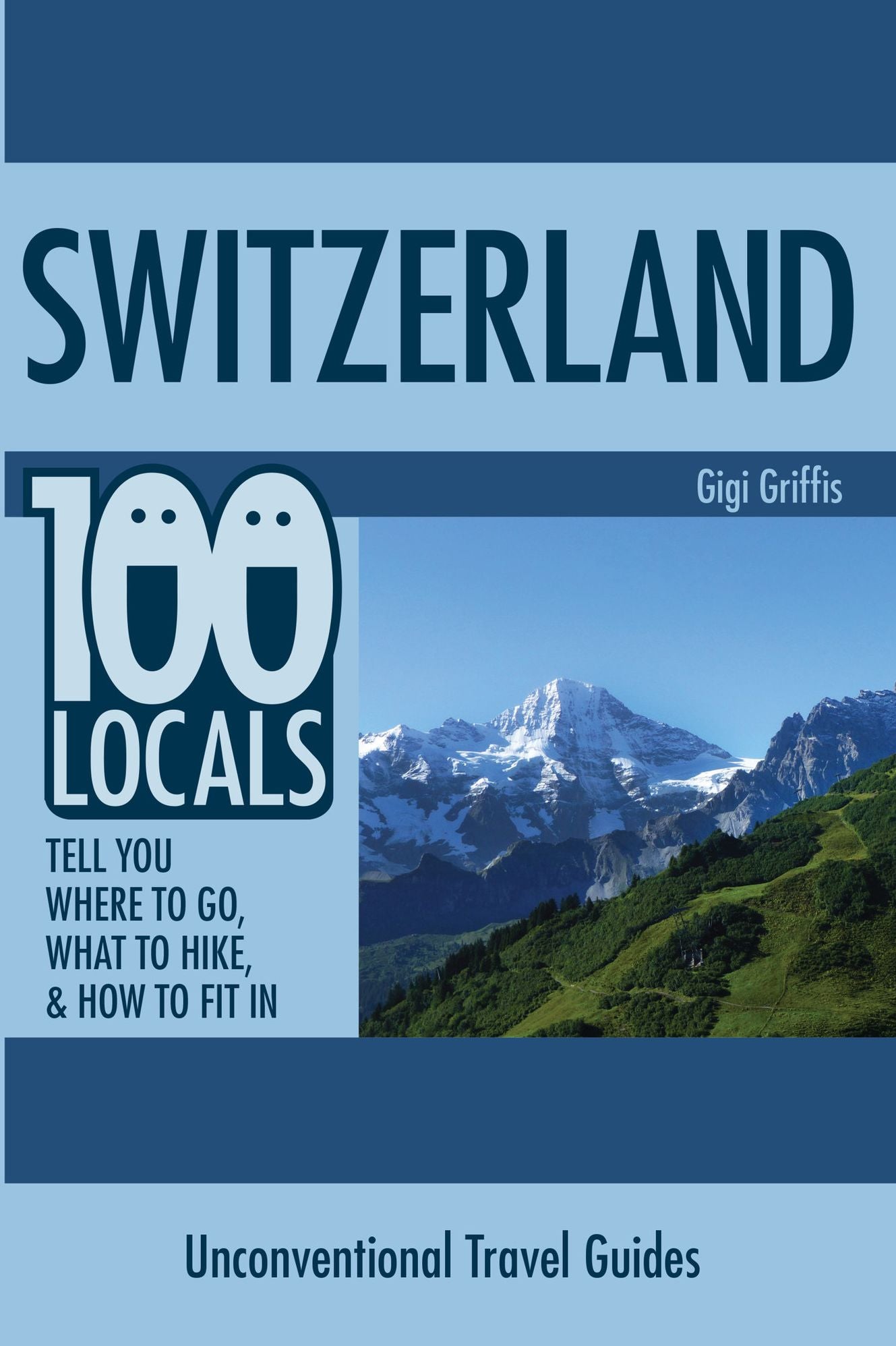 Switzerland: 100 Locals Tell You Where to Go, What to Hike, & How to Fit In