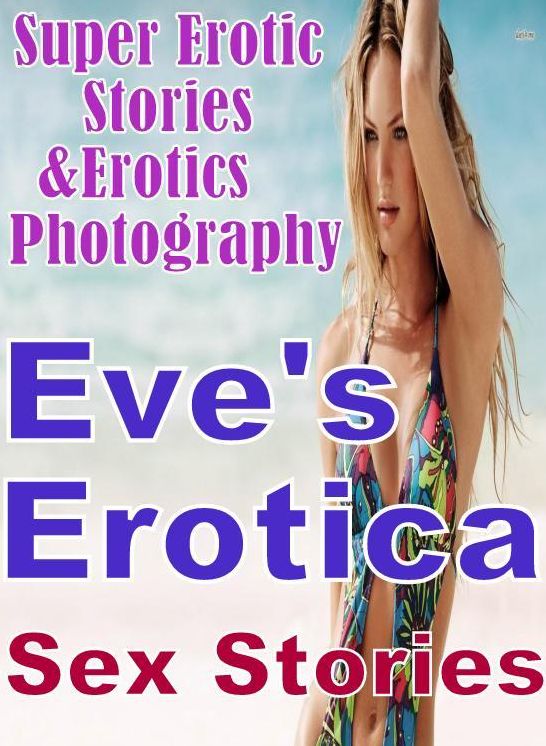 Domination: Super Erotic Stories & Erotics Photography Eve's Erotica Sex Stories ( Erotic Photography, Erotic Stories, Nude Photos, Lesbian, She-male, Gay, Fetish, Bondage, Sex, Erotic, Erotica, Hentai, Oral, Porno )