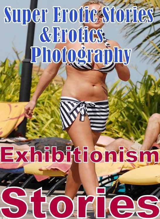 Erotic: Super Erotic Stories & Erotics Photography Exhibitionism Stories ( Erotic Photography, Erotic Stories, Nude Photos, Lesbian, She-male, Gay, Fetish, Bondage, Sex, Erotic, Erotica, Hentai, Oral, Porno )