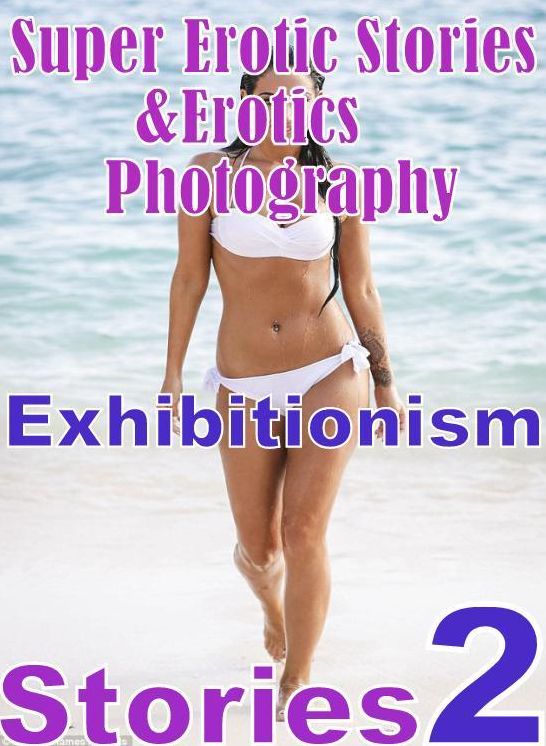 Erotica: Super Erotic Stories & Erotics Photography Exhibitionism Stories 2 ( Erotic Photography, Erotic Stories, Nude Photos, Lesbian, She-male, Gay, Fetish, Bondage, Sex, Erotic, Erotica, Hentai, Oral, Porno )