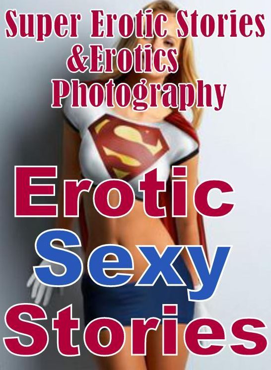 Erotic Sex: Super Erotic Stories & Erotics Photography Erotic Sexy Stories ( Erotic Photography, Erotic Stories, Nude Photos, Lesbian, She-male, Gay, Fetish, Bondage, Sex, Erotic, Erotica, Hentai, Oral, Porno )