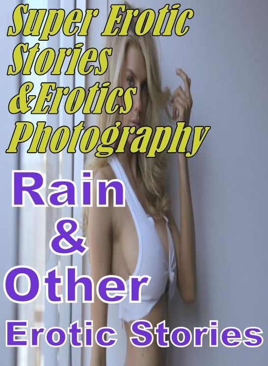 Domination: Super Erotic Stories & Erotics Photography Rain & Other Erotic Stories ( Erotic Photography, Erotic Stories, Nude Photos, Lesbian, She-male, Gay, Fetish, Bondage, Sex, Erotic, Erotica, Hentai, Oral, Porno )