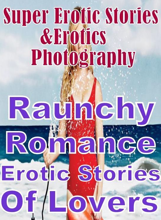 Erotic: Super Erotic Stories & Erotics Photography Raunchy Romance Erotic Stories of Lovers ( Erotic Photography, Erotic Stories, Nude Photos, Lesbian, She-male, Gay, Fetish, Bondage, Sex, Erotic, Erotica, Hentai, Oral, Porno )