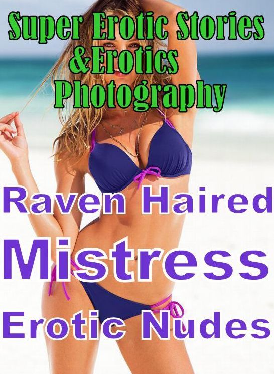 Erotica: Super Erotic Stories & Erotics Photography Raven Haired Mistress Erotic Nudes ( Erotic Photography, Erotic Stories, Nude Photos, Lesbian, She-male, Gay, Fetish, Bondage, Sex, Erotic, Erotica, Hentai, Oral, Porno )