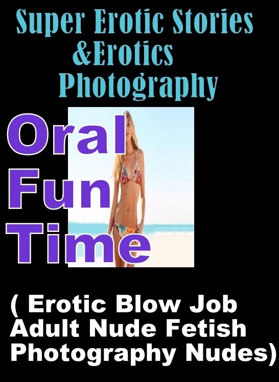 Domination: Super Erotic Stories & Erotics Photography Oral Fun Time( Erotic Blow Job Adult Nude Fetish Photography Nudes) ( Erotic Photography, Erotic Stories, Nude Photos, Lesbian, She-male, Gay, Fetish, Bondage, Sex, Erotic, Erotica, Hentai, Oral )