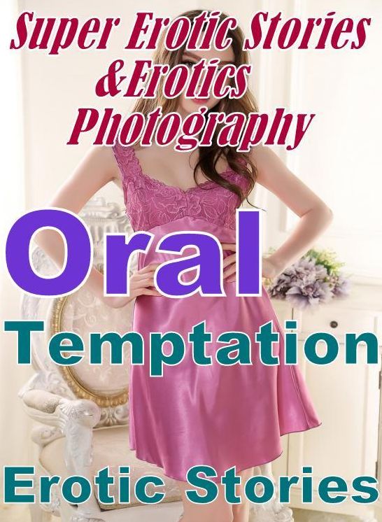 Erotica Sex: Super Erotic Stories & Erotics Photography Oral Temptation Erotic Stories ( Erotic Photography, Erotic Stories, Nude Photos, Lesbian, She-male, Gay, Fetish, Bondage, Sex, Erotic, Erotica, Hentai, Oral, Porno )