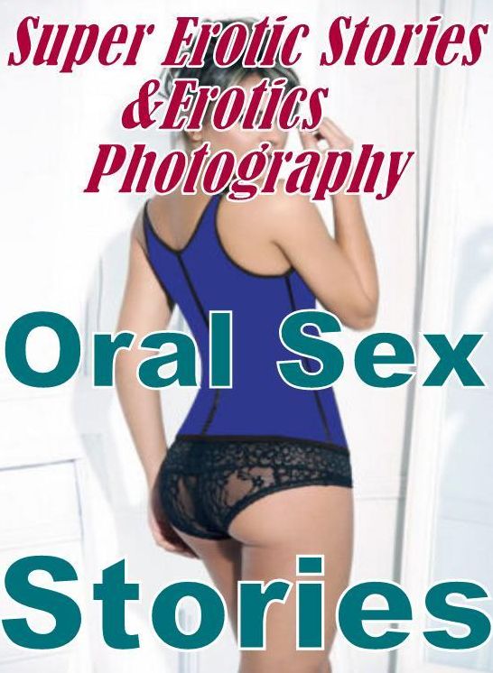 Erotic Sex: Super Erotic Stories & Erotics Photography Oral Sex Stories ( Erotic Photography, Erotic Stories, Nude Photos, Lesbian, She-male, Gay, Fetish, Bondage, Sex, Erotic, Erotica, Hentai, Oral, Porno )